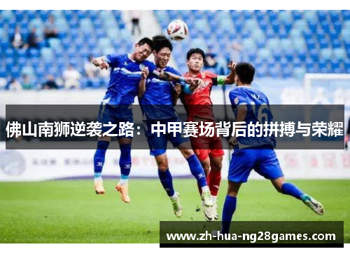 佛山南狮逆袭之路：中甲赛场背后的拼搏与荣耀