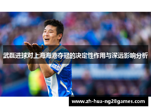 武磊进球对上海海港夺冠的决定性作用与深远影响分析