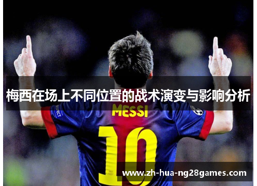 梅西在场上不同位置的战术演变与影响分析