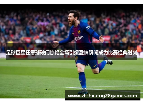 足球巨星任意球破门惊艳全场引爆激情瞬间成为比赛经典时刻