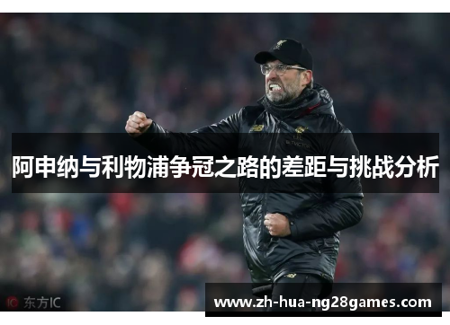 阿申纳与利物浦争冠之路的差距与挑战分析