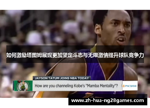 如何激励塔图姆展现更加坚定斗志与无限激情提升球队竞争力