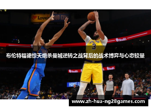 布伦特福德惊天绝杀曼城逆转之战背后的战术博弈与心态较量