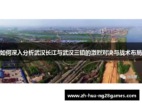 如何深入分析武汉长江与武汉三镇的激烈对决与战术布局