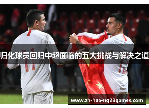 归化球员回归中超面临的五大挑战与解决之道