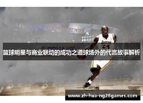篮球明星与商业联动的成功之道球场外的代言故事解析