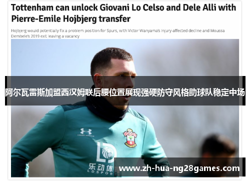 阿尔瓦雷斯加盟西汉姆联后腰位置展现强硬防守风格助球队稳定中场